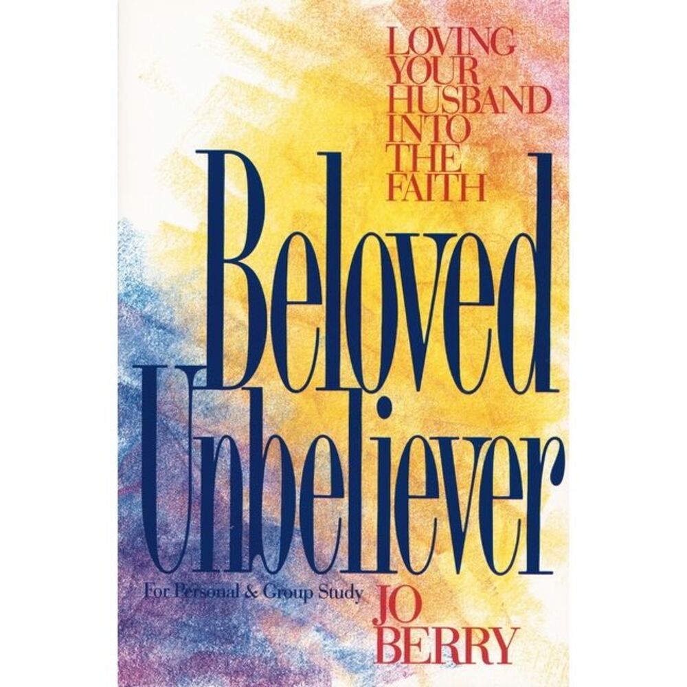 Beloved Unbeliever: Loving Your Husband Into the Faith -- Jo Berry